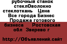 рубочный станок стеклОволокно стеклоткань › Цена ­ 100 - Все города Бизнес » Продажа готового бизнеса   . Ростовская обл.,Зверево г.